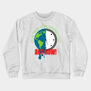 Our Time is Running Out, Act Now! Crewneck Sweatshirt